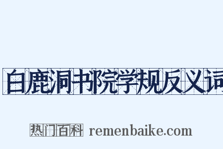 白鹿洞书院学规反义词是什么意思的图片